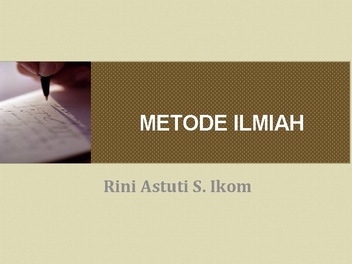 METODE ILMIAH Rini Astuti S. Ikom 