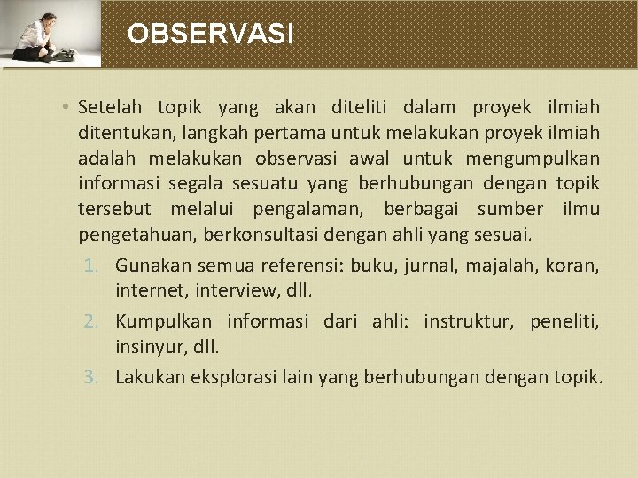 OBSERVASI • Setelah topik yang akan diteliti dalam proyek ilmiah ditentukan, langkah pertama untuk