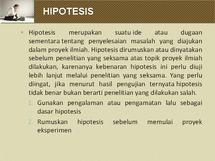 HIPOTESIS • Hipotesis merupakan suatu ide atau dugaan sementara tentang penyelesaian masalah yang diajukan