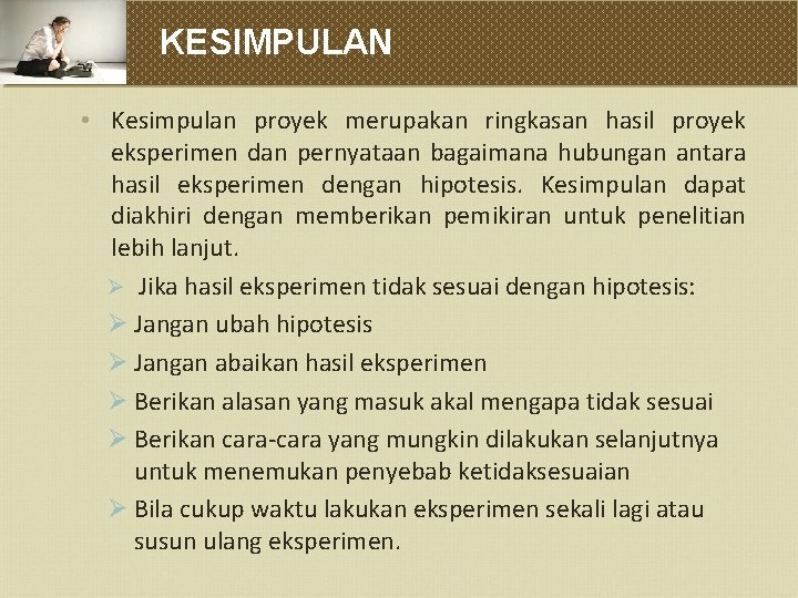 KESIMPULAN • Kesimpulan proyek merupakan ringkasan hasil proyek eksperimen dan pernyataan bagaimana hubungan antara