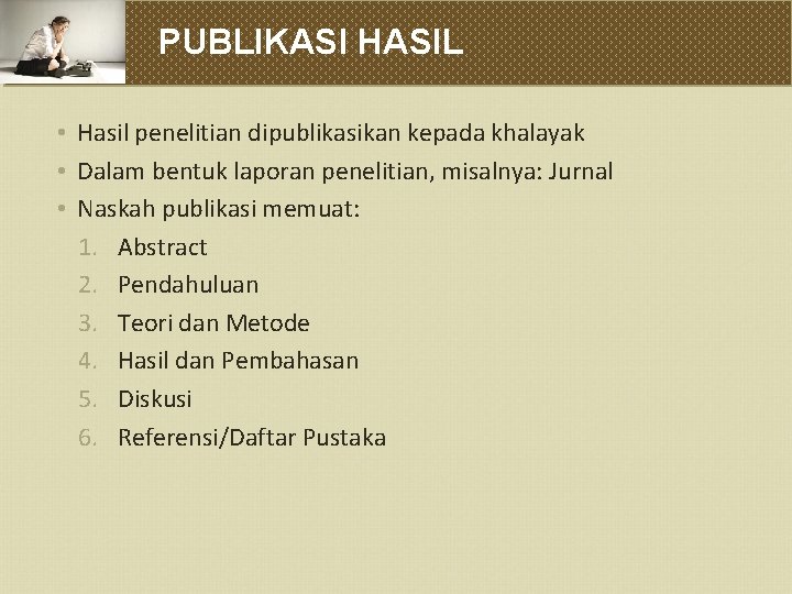 PUBLIKASI HASIL • Hasil penelitian dipublikasikan kepada khalayak • Dalam bentuk laporan penelitian, misalnya: