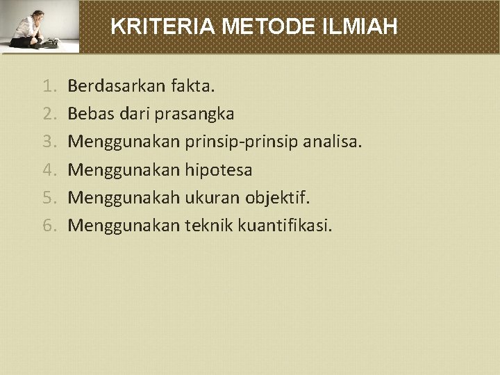 KRITERIA METODE ILMIAH 1. 2. 3. 4. 5. 6. Berdasarkan fakta. Bebas dari prasangka