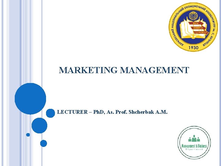 MARKETING MANAGEMENT LECTURER – Ph. D, As. Prof. Shcherbak A. M. 