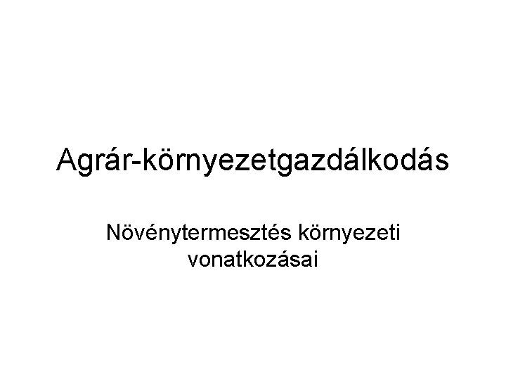 Agrár-környezetgazdálkodás Növénytermesztés környezeti vonatkozásai 