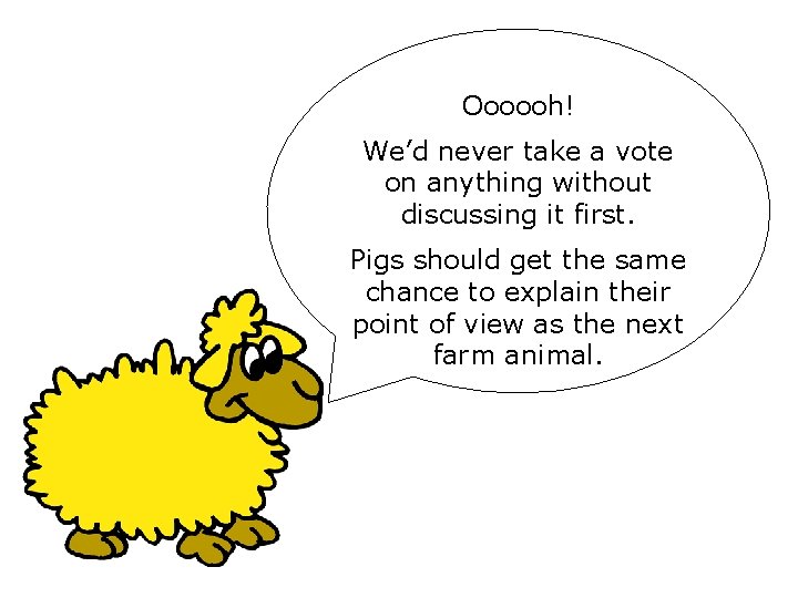 Oooooh! We’d never take a vote on anything without discussing it first. Pigs should Oooooh! We’d never take a vote on anything without discussing it first. Pigs should