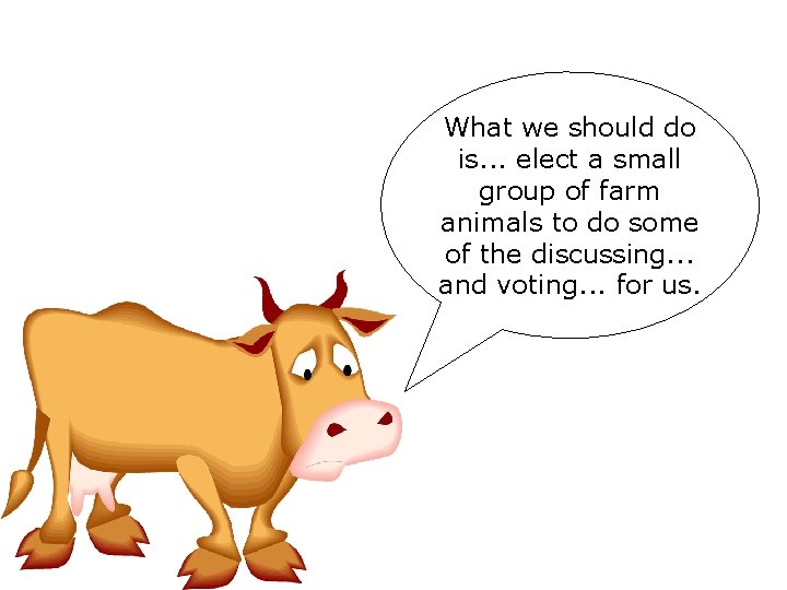 What we should do is. . . elect a small group of farm animals What we should do is. . . elect a small group of farm animals