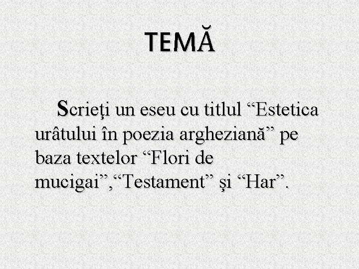 TEMĂ Scrieţi un eseu cu titlul “Estetica urâtului în poezia argheziană” pe baza textelor