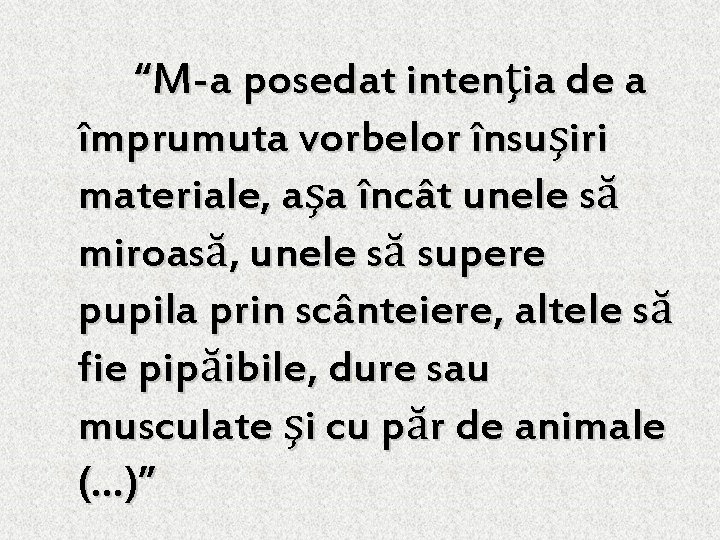 “M-a posedat intenţia de a împrumuta vorbelor însuşiri materiale, aşa încât unele să miroasă,