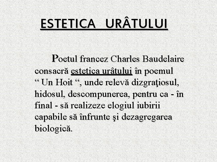 ESTETICA UR TULUI Poetul francez Charles Baudelaire consacră estetica urâtului în poemul “ Un