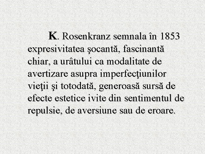 K. Rosenkranz semnala în 1853 expresivitatea şocantă, fascinantă chiar, a urâtului ca modalitate de
