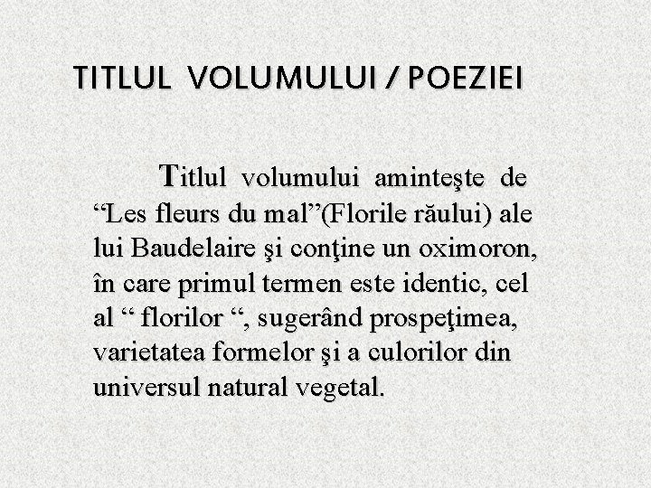 TITLUL VOLUMULUI / POEZIEI Titlul volumului aminteşte de “Les fleurs du mal”(Florile răului) ale