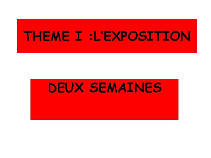 THEME I : L’EXPOSITION DEUX SEMAINES 