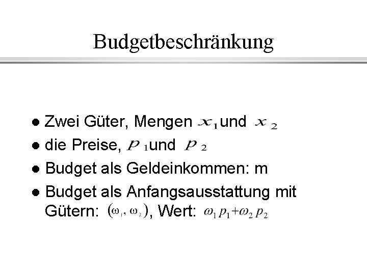 Budgetbeschränkung Zwei Güter, Mengen und l die Preise, und l Budget als Geldeinkommen: m