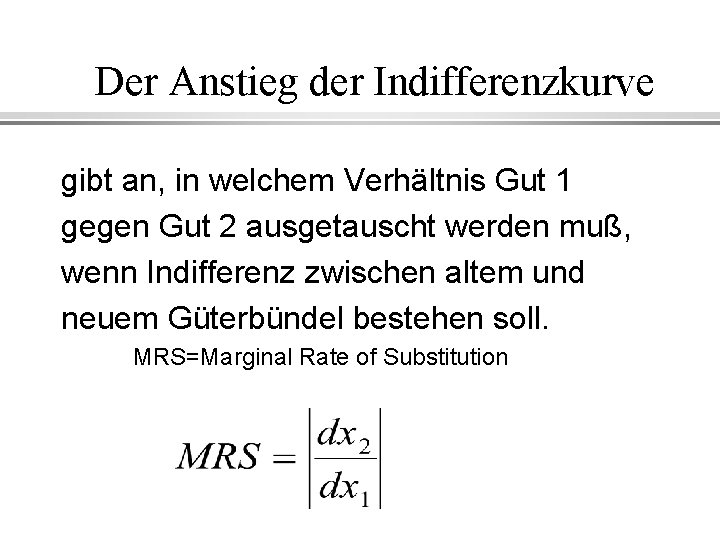 Der Anstieg der Indifferenzkurve gibt an, in welchem Verhältnis Gut 1 gegen Gut 2