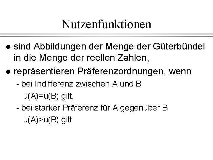 Nutzenfunktionen sind Abbildungen der Menge der Güterbündel in die Menge der reellen Zahlen, l