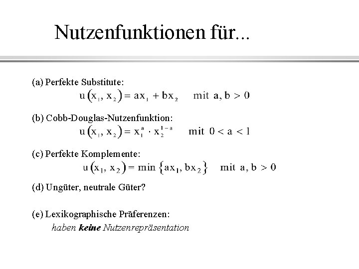 Nutzenfunktionen für. . . (a) Perfekte Substitute: (b) Cobb-Douglas-Nutzenfunktion: (c) Perfekte Komplemente: (d) Ungüter,