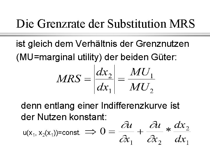 Die Grenzrate der Substitution MRS ist gleich dem Verhältnis der Grenznutzen (MU=marginal utility) der