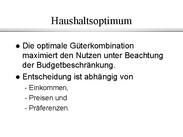 Haushaltsoptimum Die optimale Güterkombination maximiert den Nutzen unter Beachtung der Budgetbeschränkung. l Entscheidung ist