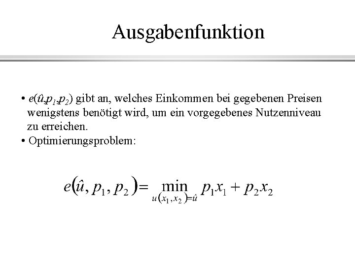 Ausgabenfunktion • e(û, p 1, p 2) gibt an, welches Einkommen bei gegebenen Preisen