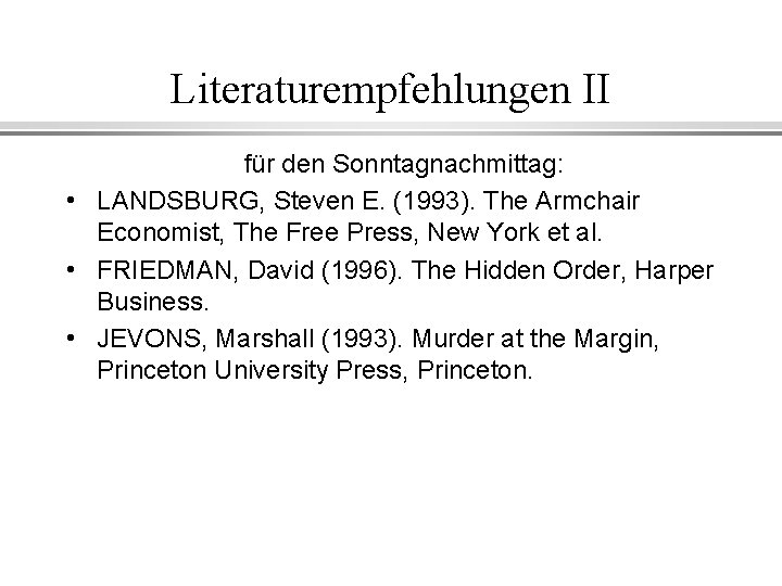 Literaturempfehlungen II für den Sonntagnachmittag: • LANDSBURG, Steven E. (1993). The Armchair Economist, The