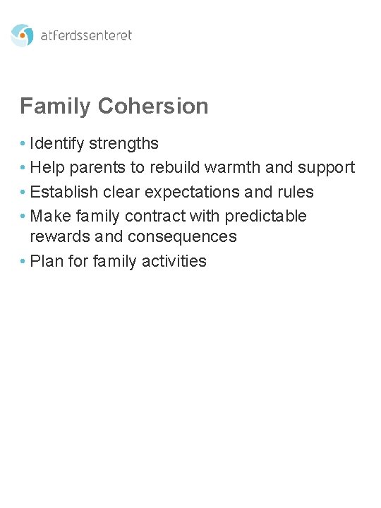 Family Cohersion • Identify strengths • Help parents to rebuild warmth and support •