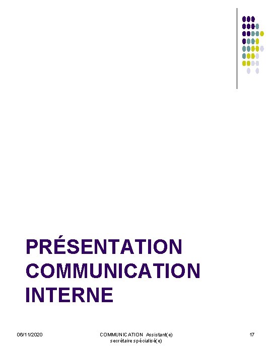 PRÉSENTATION COMMUNICATION INTERNE 06/11/2020 COMMUNICATION Assistant(e) secrétaire spécialisé(e) 17 