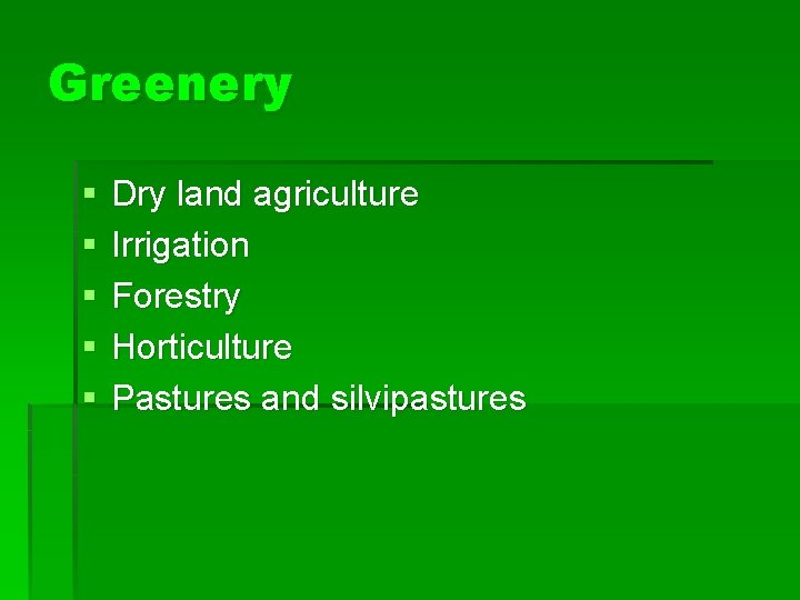 Greenery § § § Dry land agriculture Irrigation Forestry Horticulture Pastures and silvipastures 