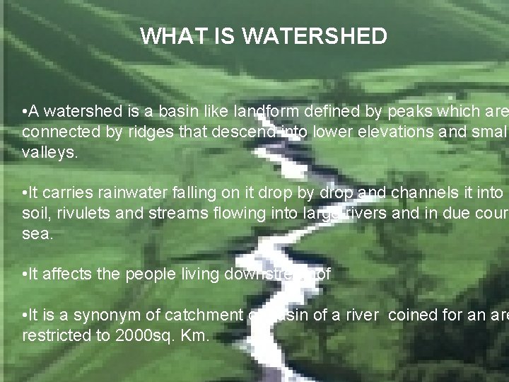  WHAT IS WATERSHED • A watershed is a basin like landform defined by