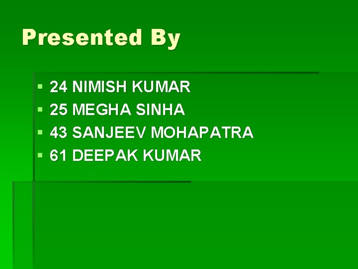 Presented By § § 24 NIMISH KUMAR 25 MEGHA SINHA 43 SANJEEV MOHAPATRA 61