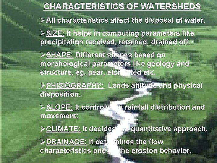 CHARACTERISTICS OF WATERSHEDS ØAll characteristics affect the disposal of water. ØSIZE: It helps in