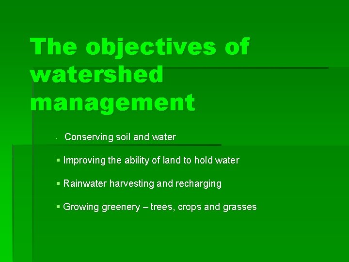 The objectives of watershed management Conserving soil and water § § Improving the ability