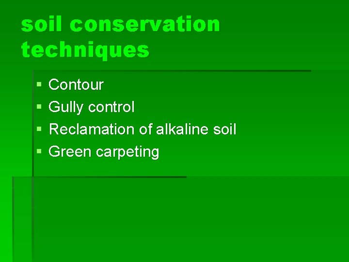 soil conservation techniques § § Contour Gully control Reclamation of alkaline soil Green carpeting