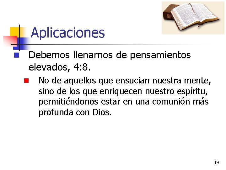 Aplicaciones n Debemos llenarnos de pensamientos elevados, 4: 8. n No de aquellos que