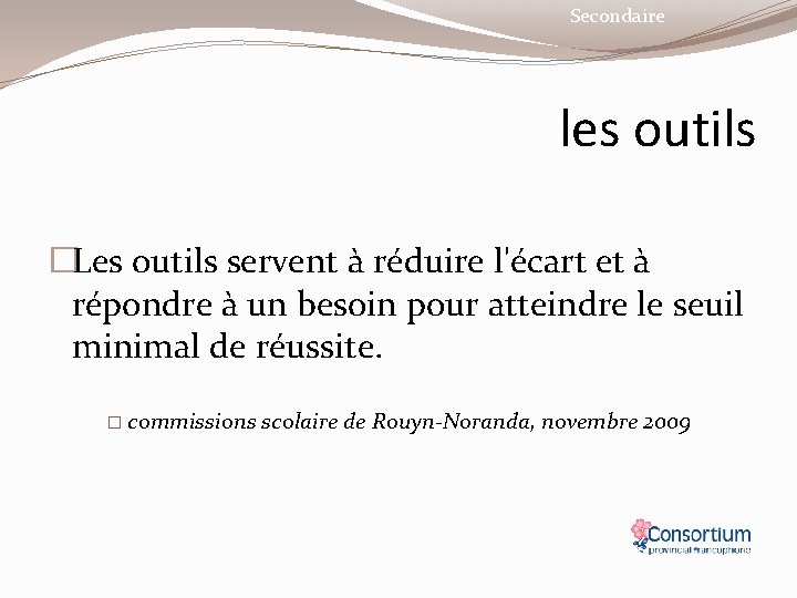 Secondaire les outils �Les outils servent à réduire l'écart et à répondre à un