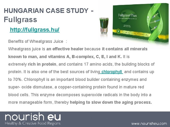 HUNGARIAN CASE STUDY - Fullgrass http: //fullgrass. hu/ Benefits of Wheatgrass Juice : Wheatgrass