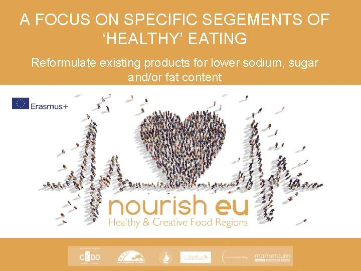 A FOCUS ON SPECIFIC SEGEMENTS OF ‘HEALTHY’ EATING Reformulate existing products for lower sodium,