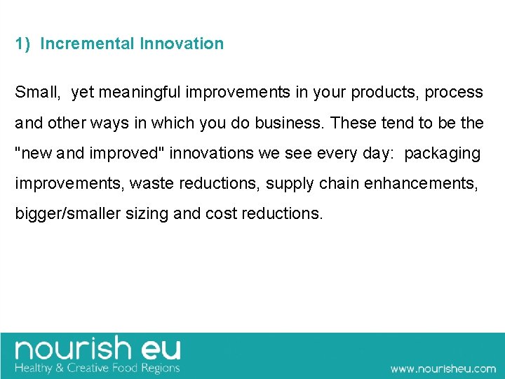1) Incremental Innovation Small, yet meaningful improvements in your products, process and other ways