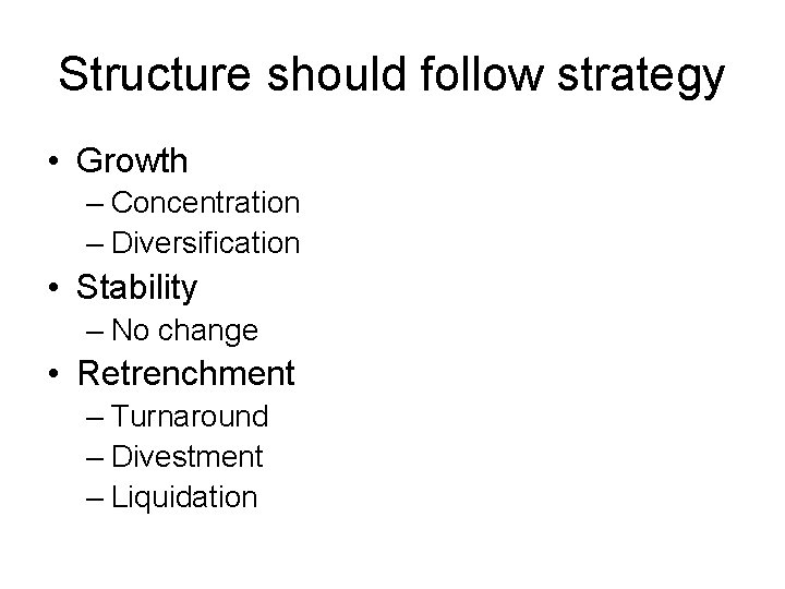 Structure should follow strategy • Growth – Concentration – Diversification • Stability – No Structure should follow strategy • Growth – Concentration – Diversification • Stability – No
