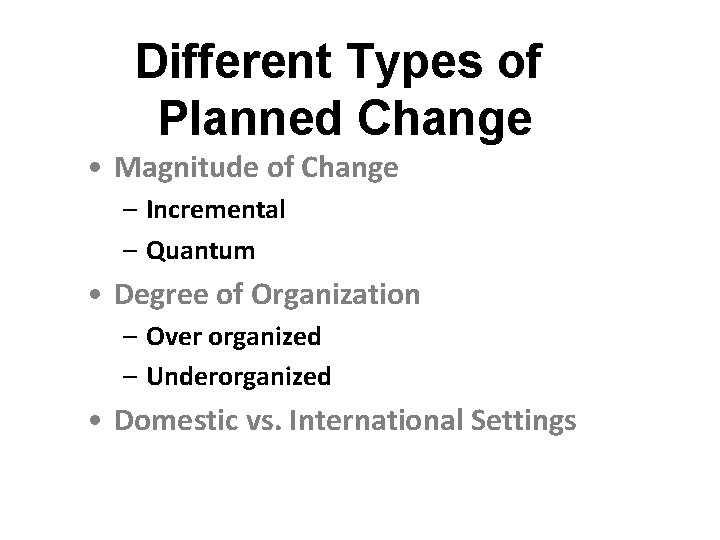 Different Types of Planned Change • Magnitude of Change – Incremental – Quantum • Different Types of Planned Change • Magnitude of Change – Incremental – Quantum •