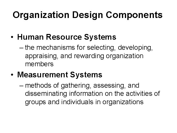 Organization Design Components • Human Resource Systems – the mechanisms for selecting, developing, appraising, Organization Design Components • Human Resource Systems – the mechanisms for selecting, developing, appraising,
