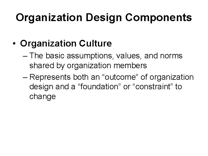 Organization Design Components • Organization Culture – The basic assumptions, values, and norms shared Organization Design Components • Organization Culture – The basic assumptions, values, and norms shared