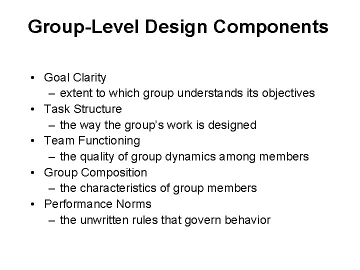 Group-Level Design Components • Goal Clarity – extent to which group understands its objectives Group-Level Design Components • Goal Clarity – extent to which group understands its objectives