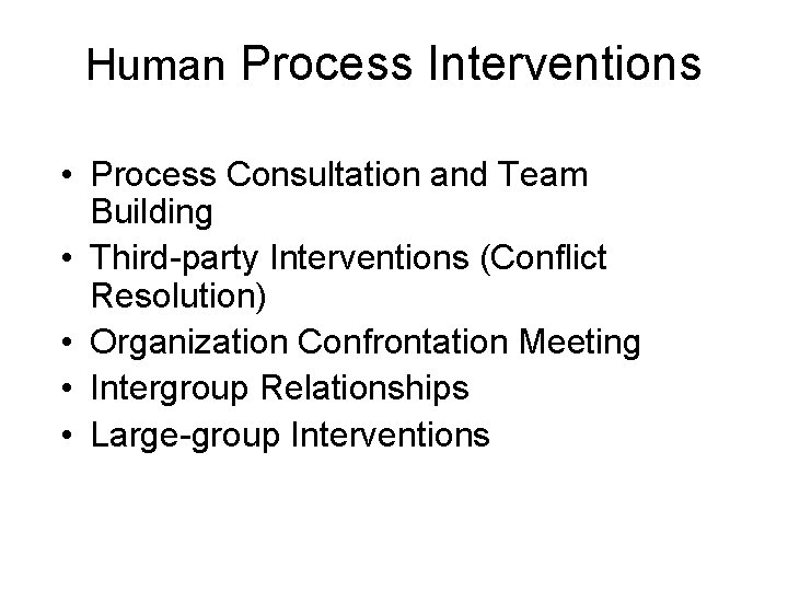 Human Process Interventions • Process Consultation and Team Building • Third-party Interventions (Conflict Resolution) Human Process Interventions • Process Consultation and Team Building • Third-party Interventions (Conflict Resolution)