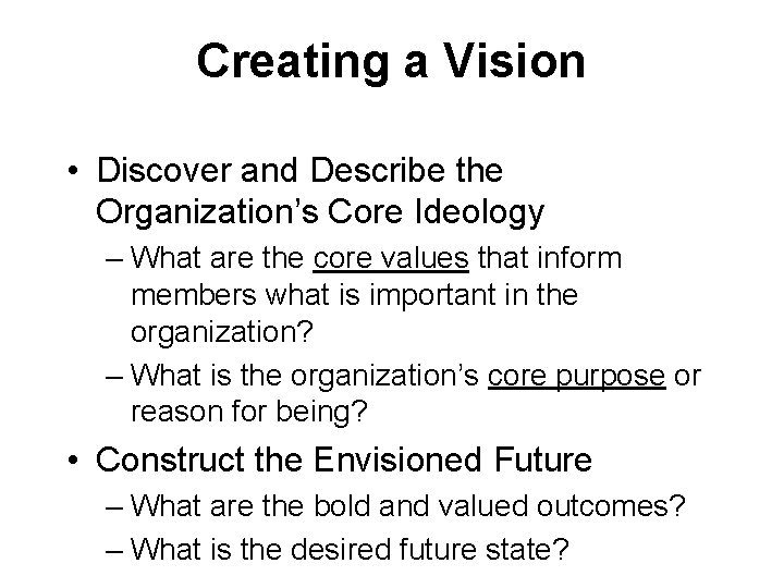 Creating a Vision • Discover and Describe the Organization’s Core Ideology – What are Creating a Vision • Discover and Describe the Organization’s Core Ideology – What are