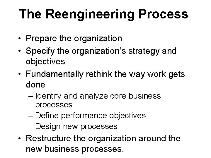 The Reengineering Process • Prepare the organization • Specify the organization’s strategy and objectives The Reengineering Process • Prepare the organization • Specify the organization’s strategy and objectives