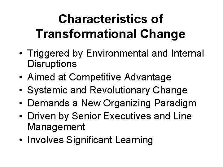 Characteristics of Transformational Change • Triggered by Environmental and Internal Disruptions • Aimed at Characteristics of Transformational Change • Triggered by Environmental and Internal Disruptions • Aimed at