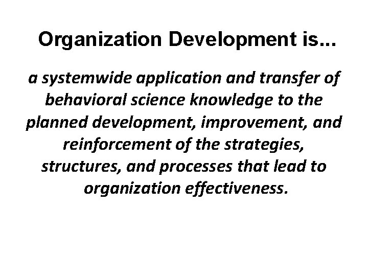 Organization Development is. . . a systemwide application and transfer of behavioral science knowledge Organization Development is. . . a systemwide application and transfer of behavioral science knowledge