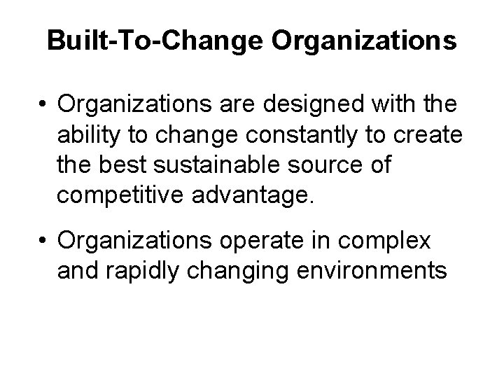 Built-To-Change Organizations • Organizations are designed with the ability to change constantly to create Built-To-Change Organizations • Organizations are designed with the ability to change constantly to create