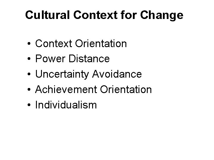 Cultural Context for Change • • • Context Orientation Power Distance Uncertainty Avoidance Achievement Cultural Context for Change • • • Context Orientation Power Distance Uncertainty Avoidance Achievement