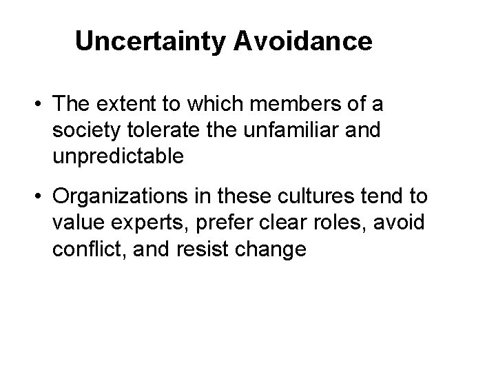 Uncertainty Avoidance • The extent to which members of a society tolerate the unfamiliar Uncertainty Avoidance • The extent to which members of a society tolerate the unfamiliar
